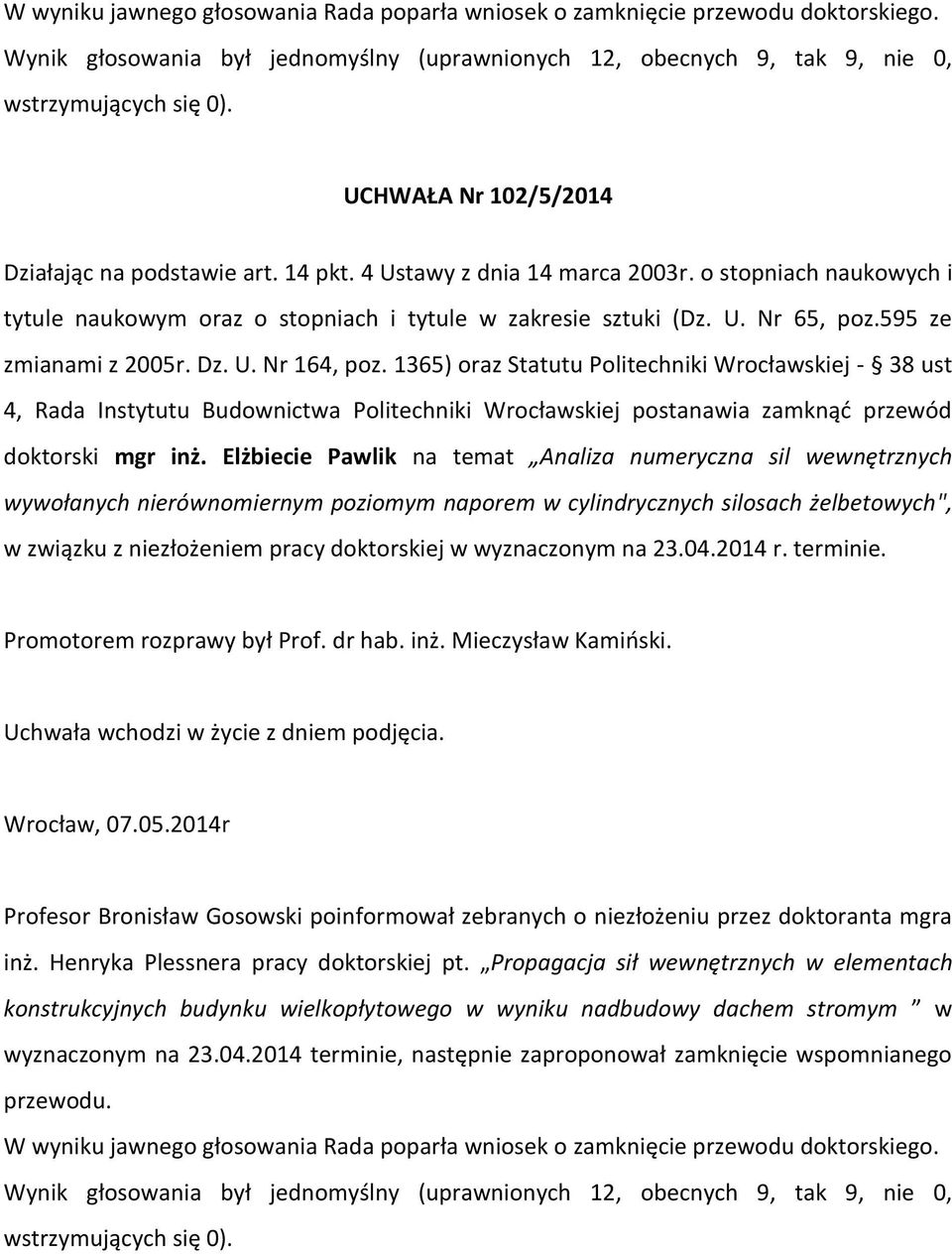 wyznaczonym na 23.04.2014 r. terminie. Promotorem rozprawy był Prof. dr hab. inż. Mieczysław Kamiński. Wrocław, 07.05.