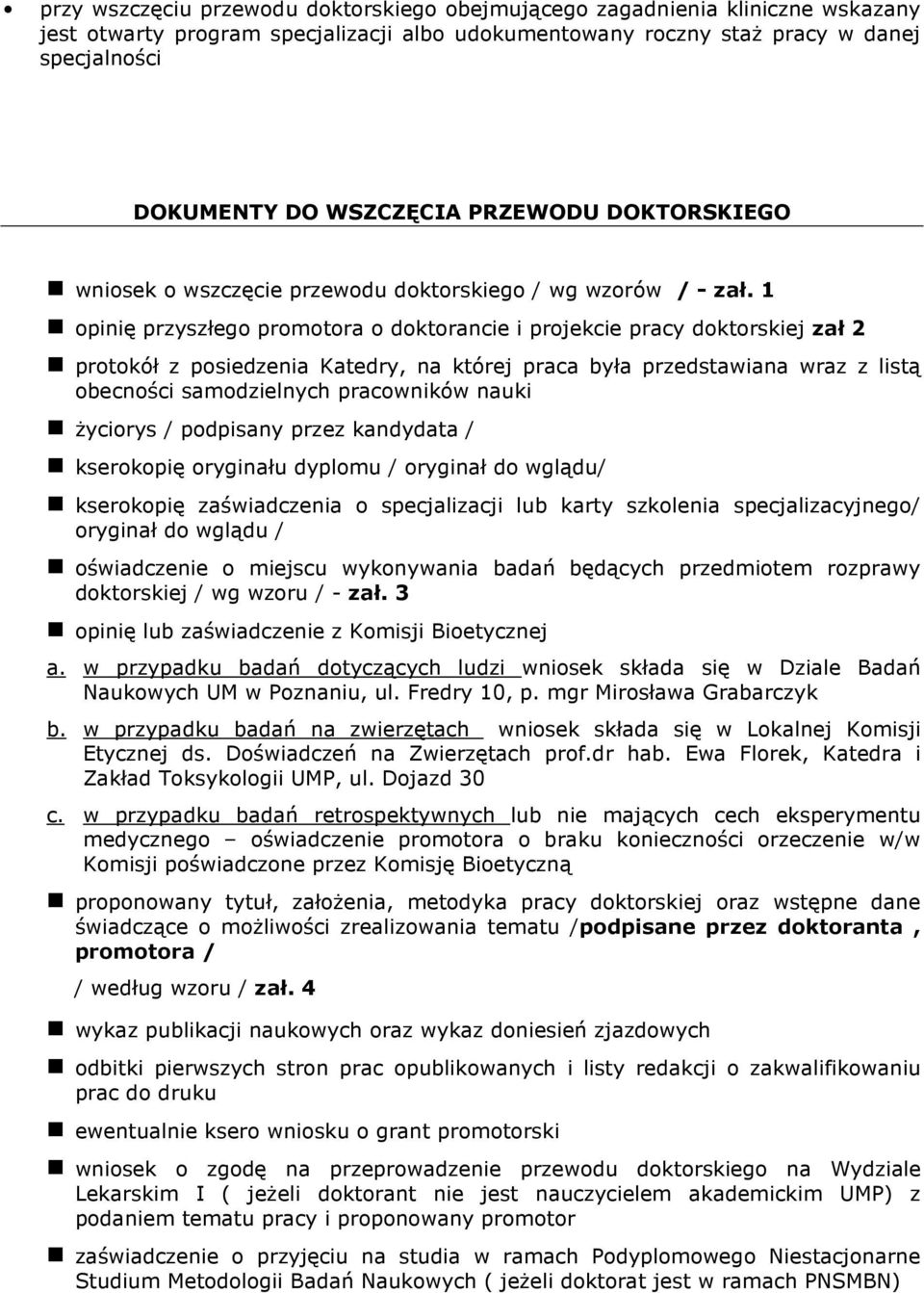 1 opinię przyszłego promotora o doktorancie i projekcie pracy doktorskiej zał 2 protokół z posiedzenia Katedry, na której praca była przedstawiana wraz z listą obecności samodzielnych pracowników