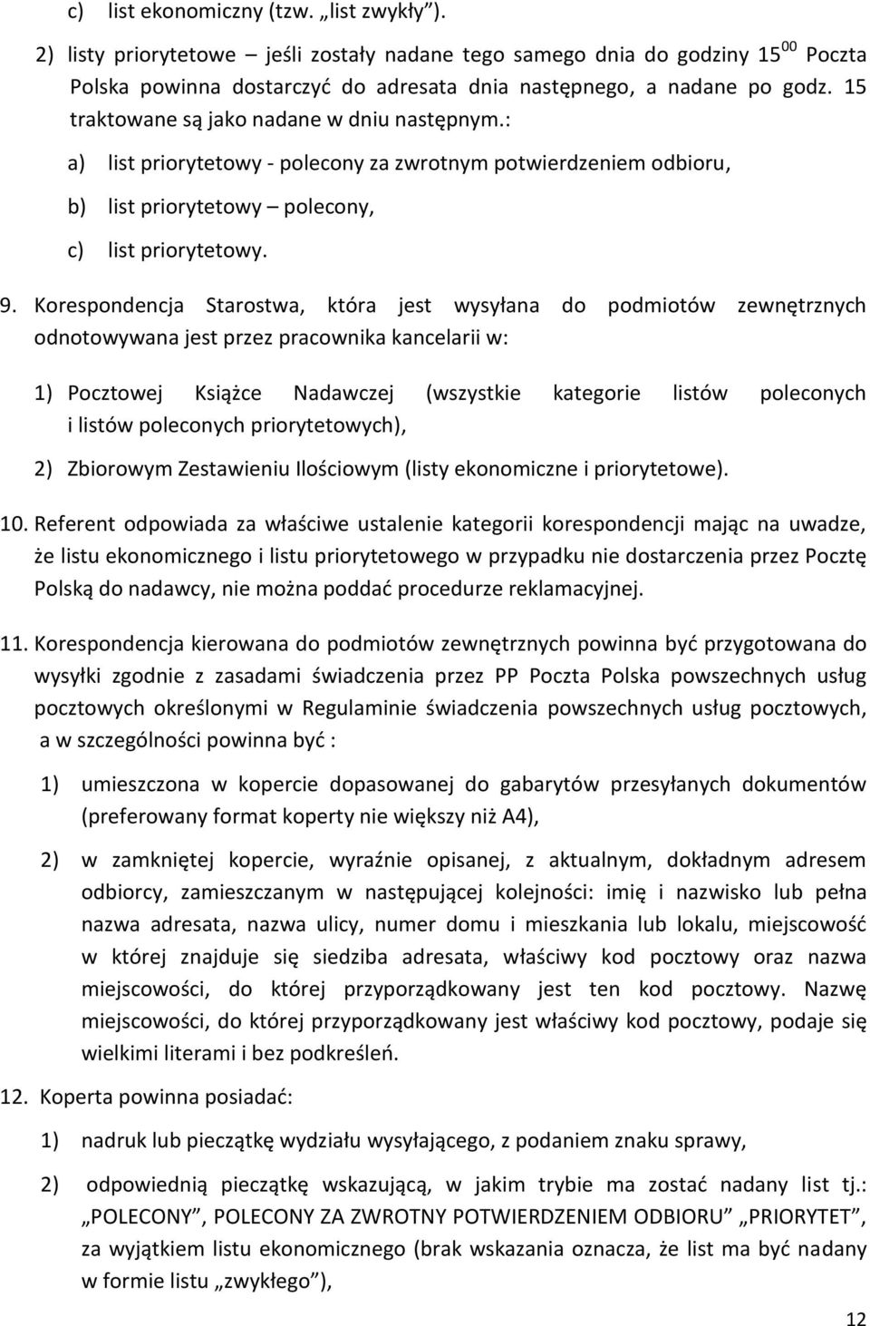 Korespondencja Starostwa, która jest wysyłana do podmiotów zewnętrznych odnotowywana jest przez pracownika kancelarii w: 1) Pocztowej Książce Nadawczej (wszystkie kategorie listów poleconych i listów