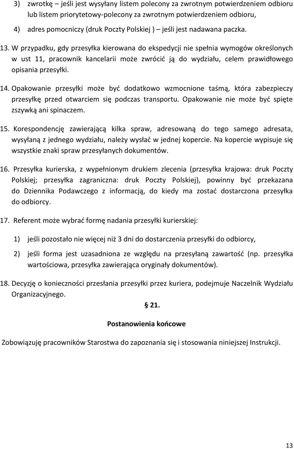 W przypadku, gdy przesyłka kierowana do ekspedycji nie spełnia wymogów określonych w ust 11, pracownik kancelarii może zwrócid ją do wydziału, celem prawidłowego opisania przesyłki. 14.