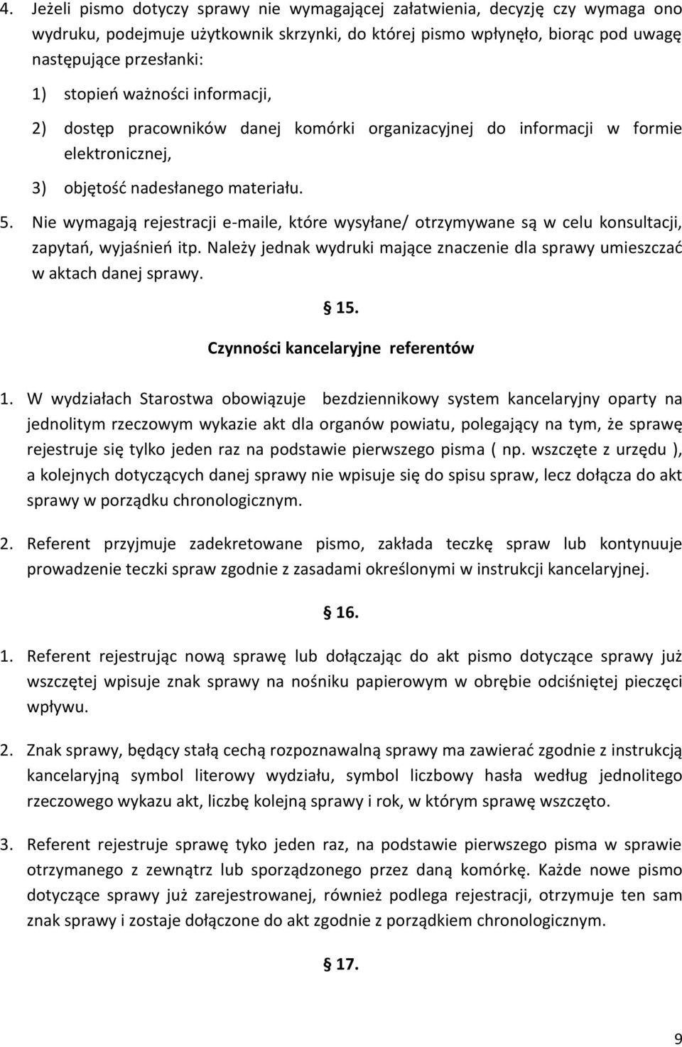 Nie wymagają rejestracji e-maile, które wysyłane/ otrzymywane są w celu konsultacji, zapytao, wyjaśnieo itp. Należy jednak wydruki mające znaczenie dla sprawy umieszczad w aktach danej sprawy. 15.