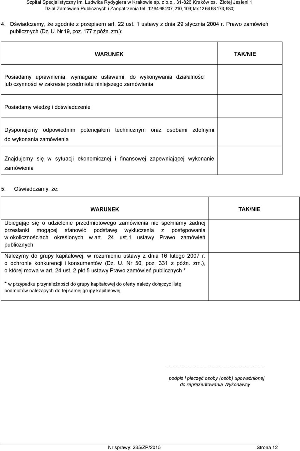 odpowiednim potencjałem technicznym oraz osobami zdolnymi do wykonania zamówienia Znajdujemy się w sytuacji ekonomicznej i finansowej zapewniającej wykonanie zamówienia 5.