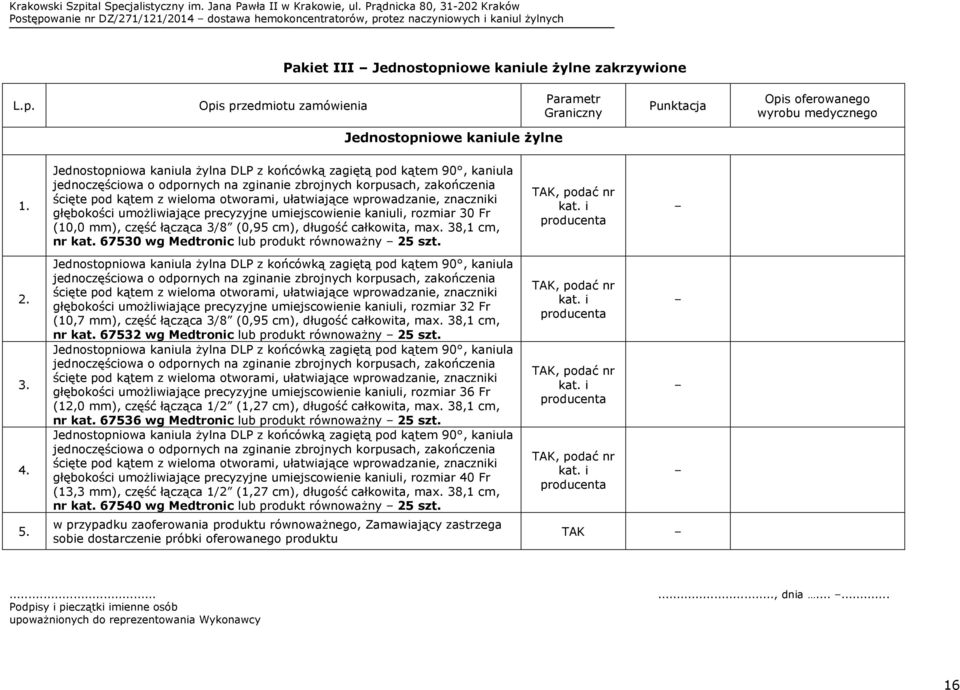 wprowadzanie, znaczniki głębokości umożliwiające precyzyjne umiejscowienie kaniuli, rozmiar 30 Fr (10,0 mm), część łącząca 3/8 (0,95 cm), długość całkowita, max. 38,1 cm, nr kat.
