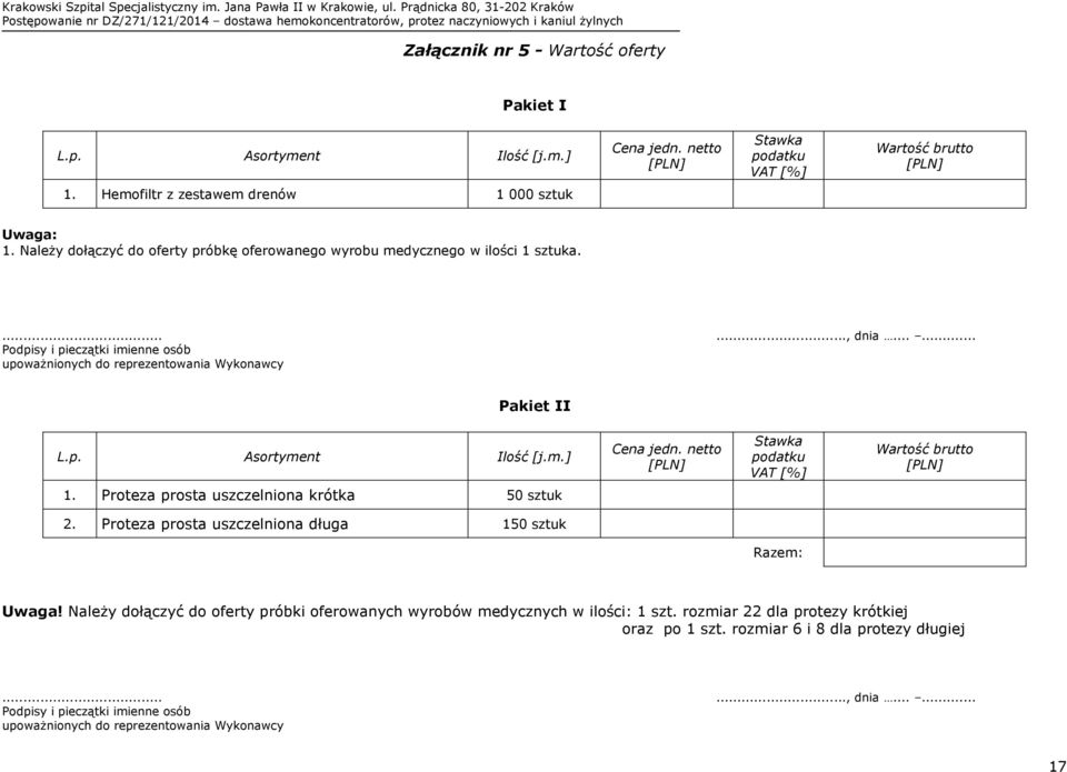 m.] Cena jedn. netto [PLN] Stawka podatku VAT [%] Wartość brutto [PLN] 1. Proteza prosta uszczelniona krótka 50 sztuk 2. Proteza prosta uszczelniona długa 150 sztuk Razem: Uwaga!