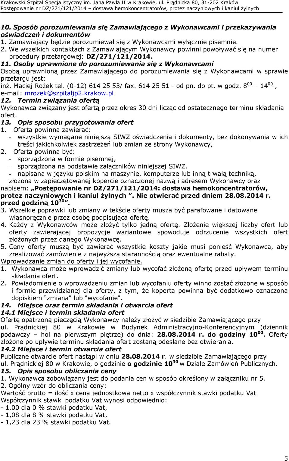 Osoby uprawnione do porozumiewania się z Wykonawcami Osobą uprawnioną przez Zamawiającego do porozumiewania się z Wykonawcami w sprawie przetargu jest: inż. Maciej Rożek tel. (0-12) 614 25 53/ fax.