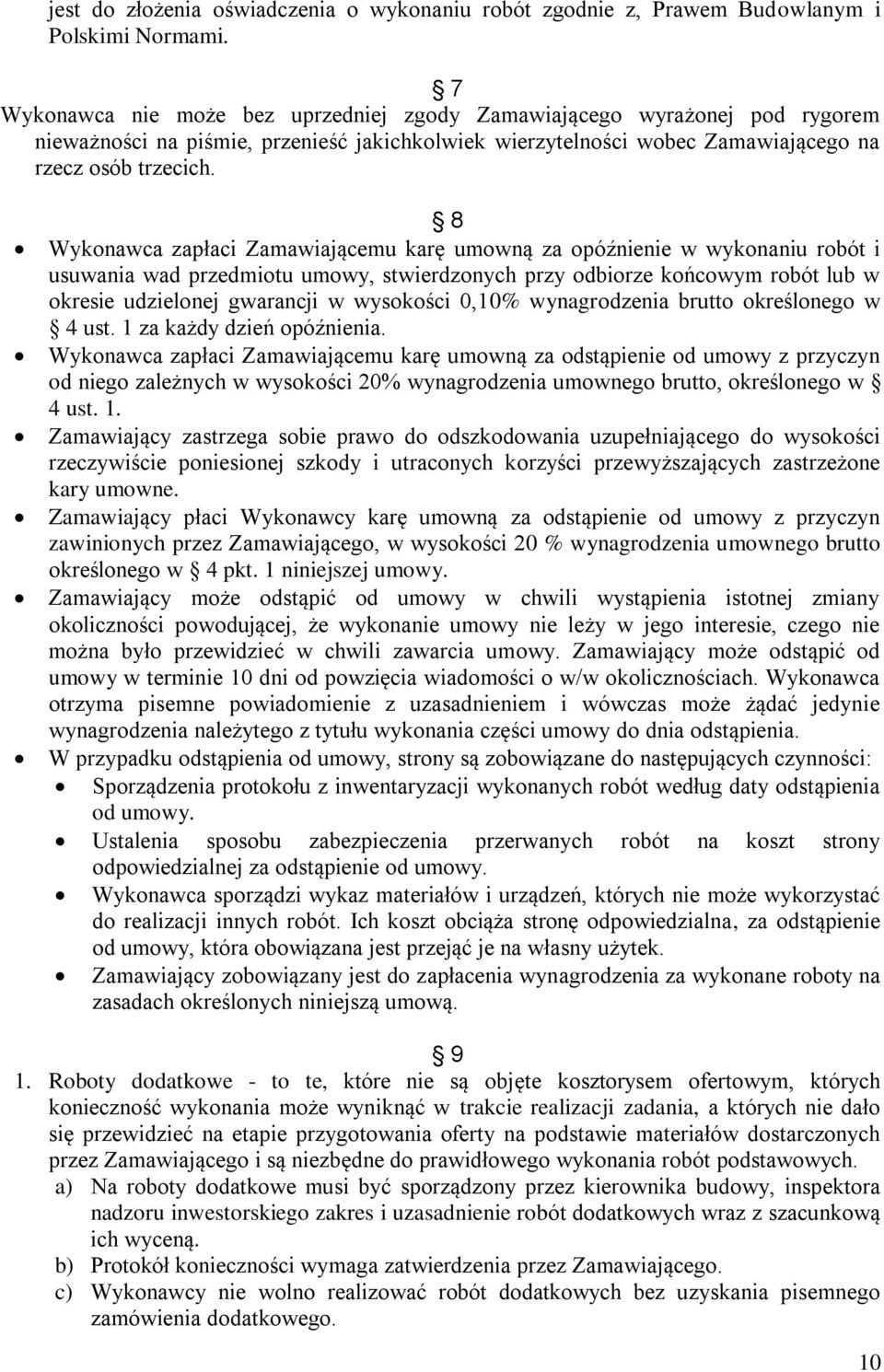 8 Wykonawca zapłaci Zamawiającemu karę umowną za opóźnienie w wykonaniu robót i usuwania wad przedmiotu umowy, stwierdzonych przy odbiorze końcowym robót lub w okresie udzielonej gwarancji w