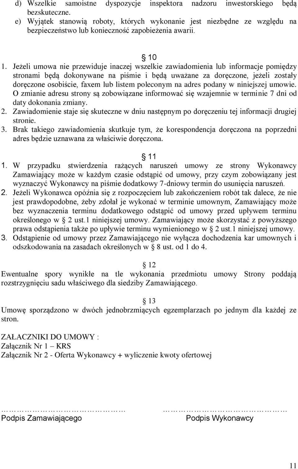 Jeżeli umowa nie przewiduje inaczej wszelkie zawiadomienia lub informacje pomiędzy stronami będą dokonywane na piśmie i będą uważane za doręczone, jeżeli zostały doręczone osobiście, faxem lub listem