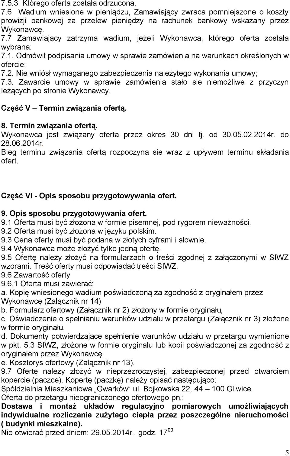 Nie wniósł wymaganego zabezpieczenia należytego wykonania umowy; 7.3. Zawarcie umowy w sprawie zamówienia stało sie niemożliwe z przyczyn leżących po stronie Wykonawcy.
