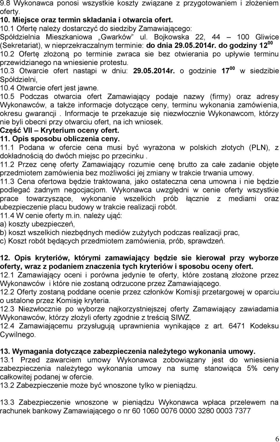 2 Ofertę złożoną po terminie zwraca sie bez otwierania po upływie terminu przewidzianego na wniesienie protestu. 10.3 Otwarcie ofert nastąpi w dniu: 29.05.2014r.