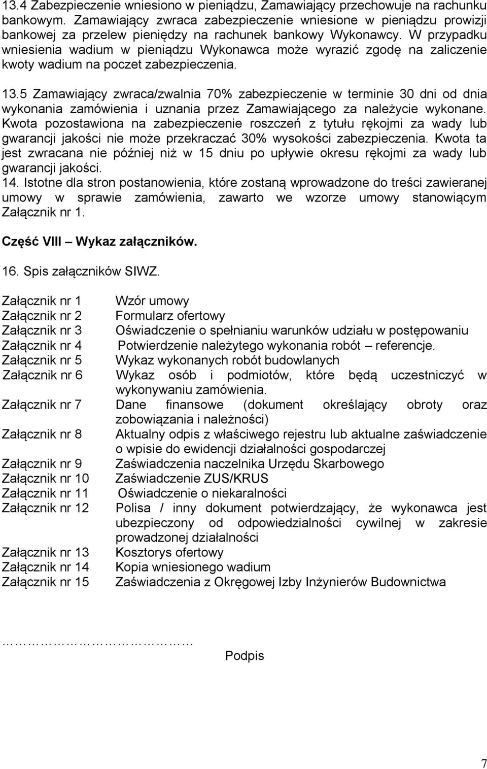 W przypadku wniesienia wadium w pieniądzu Wykonawca może wyrazić zgodę na zaliczenie kwoty wadium na poczet zabezpieczenia. 13.