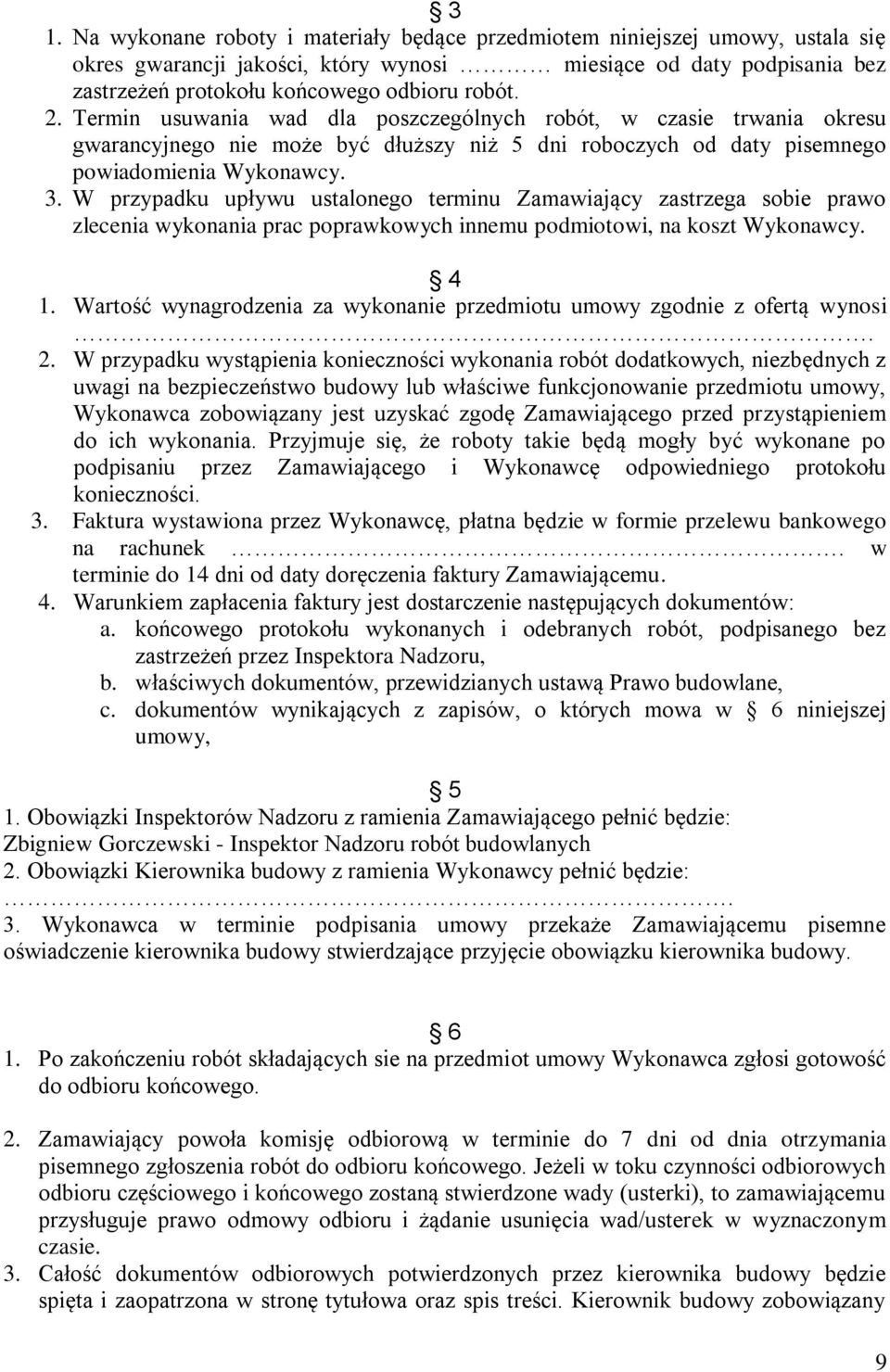 W przypadku upływu ustalonego terminu Zamawiający zastrzega sobie prawo zlecenia wykonania prac poprawkowych innemu podmiotowi, na koszt Wykonawcy. 4 1.