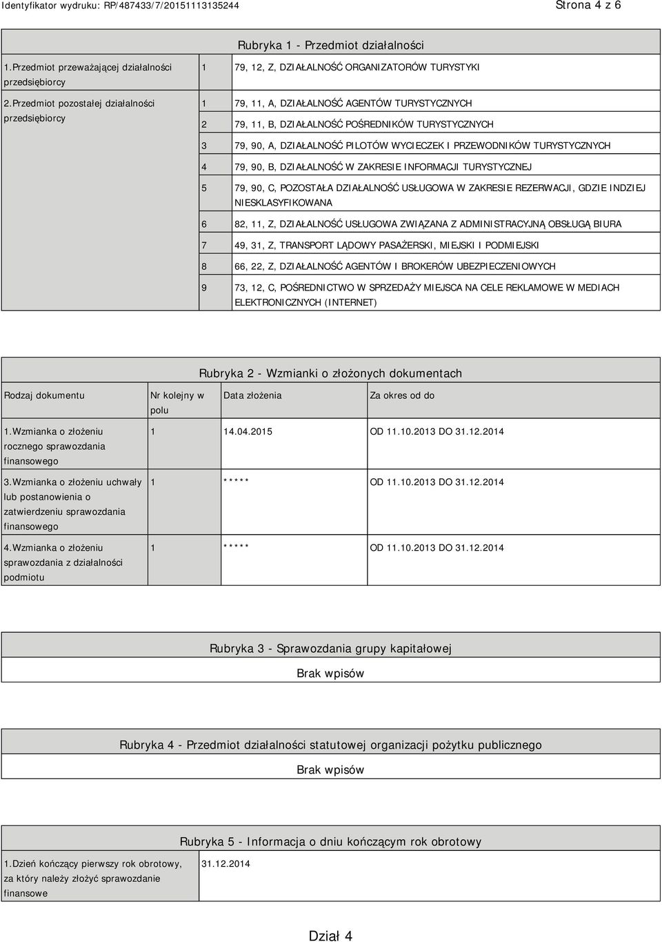 79, 90, A, DZIAŁALNOŚĆ PILOTÓW WYCIECZEK I PRZEWODNIKÓW TURYSTYCZNYCH 4 79, 90, B, DZIAŁALNOŚĆ W ZAKRESIE INFORMACJI TURYSTYCZNEJ 5 79, 90, C, POZOSTAŁA DZIAŁALNOŚĆ USŁUGOWA W ZAKRESIE REZERWACJI,