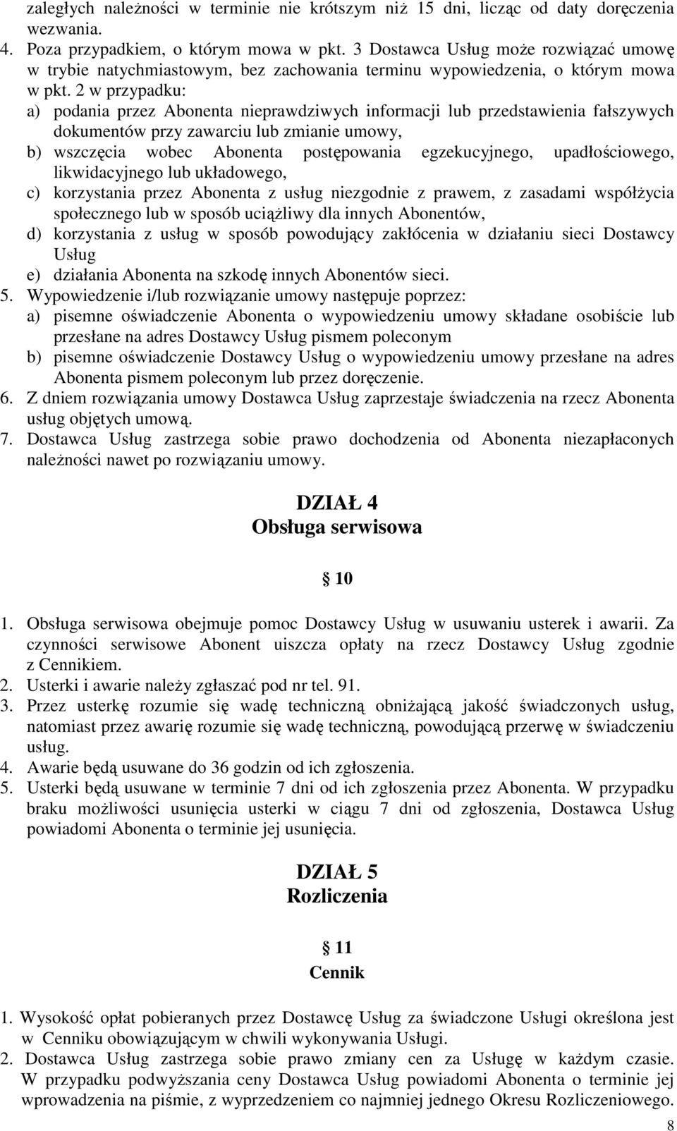 2 w przypadku: a) podania przez Abonenta nieprawdziwych informacji lub przedstawienia fałszywych dokumentów przy zawarciu lub zmianie umowy, b) wszczęcia wobec Abonenta postępowania egzekucyjnego,