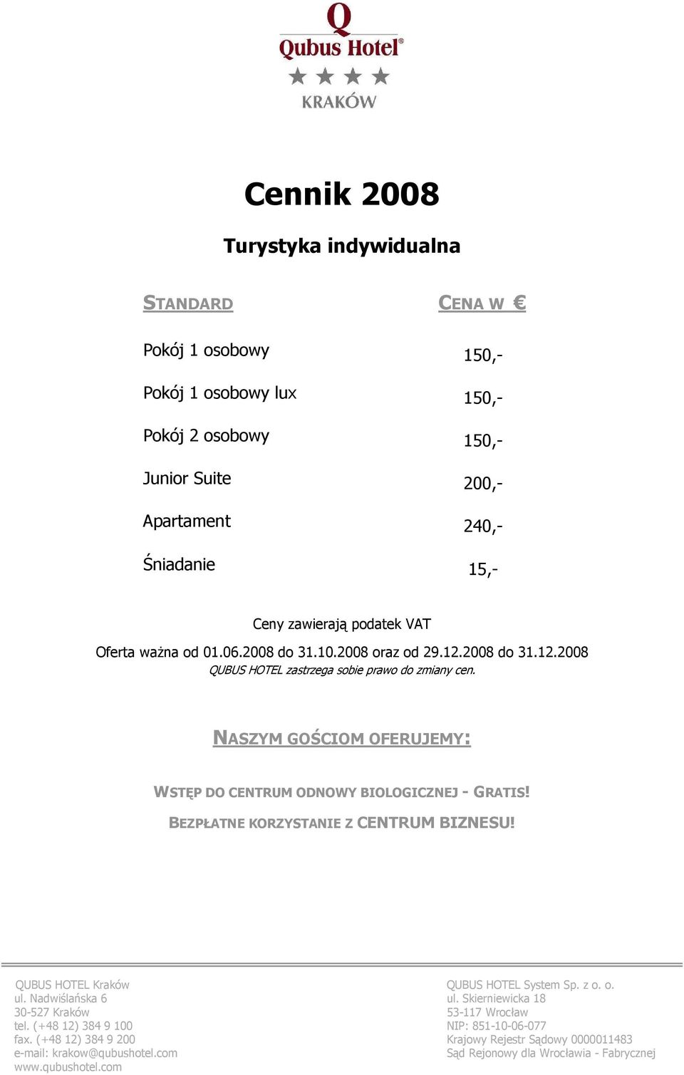 BEZPŁATNE KORZYSTANIE Z CENTRUM BIZNESU! QUBUS HOTEL Kraków QUBUS HOTEL System Sp. z o. o. ul. Nadwiślańska 6 ul.