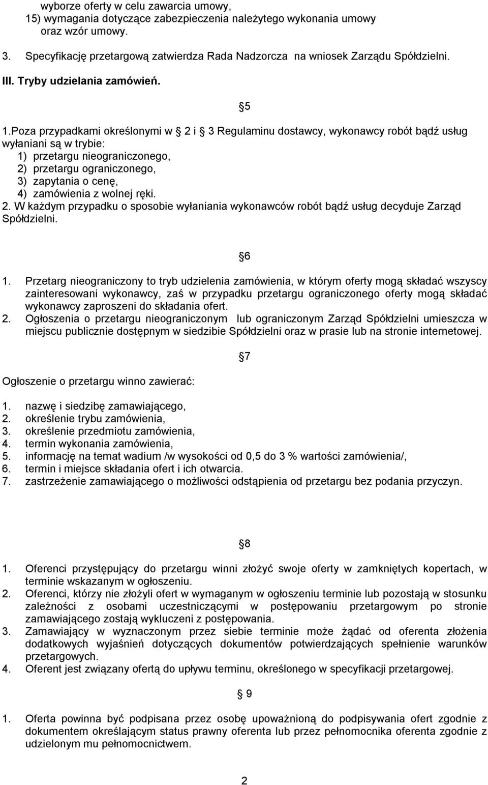 Poza przypadkami określonymi w 2 i 3 Regulaminu dostawcy, wykonawcy robót bądź usług wyłaniani są w trybie: 1) przetargu nieograniczonego, 2) przetargu ograniczonego, 3) zapytania o cenę, 4)