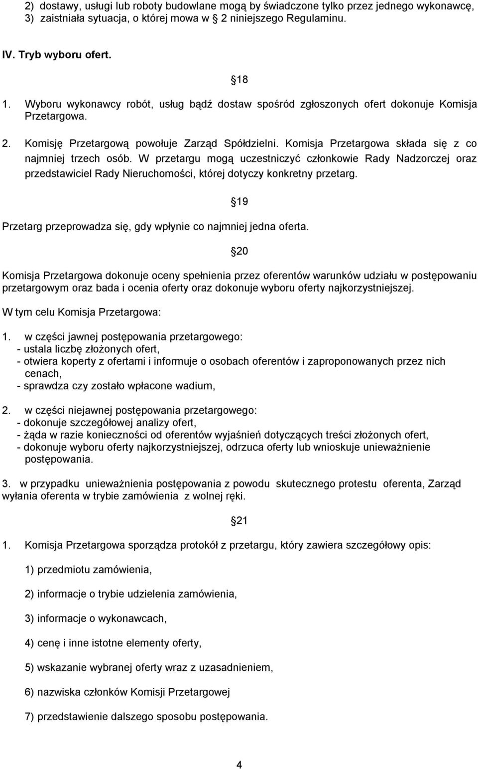 Komisja Przetargowa składa się z co najmniej trzech osób. W przetargu mogą uczestniczyć członkowie Rady Nadzorczej oraz przedstawiciel Rady Nieruchomości, której dotyczy konkretny przetarg.