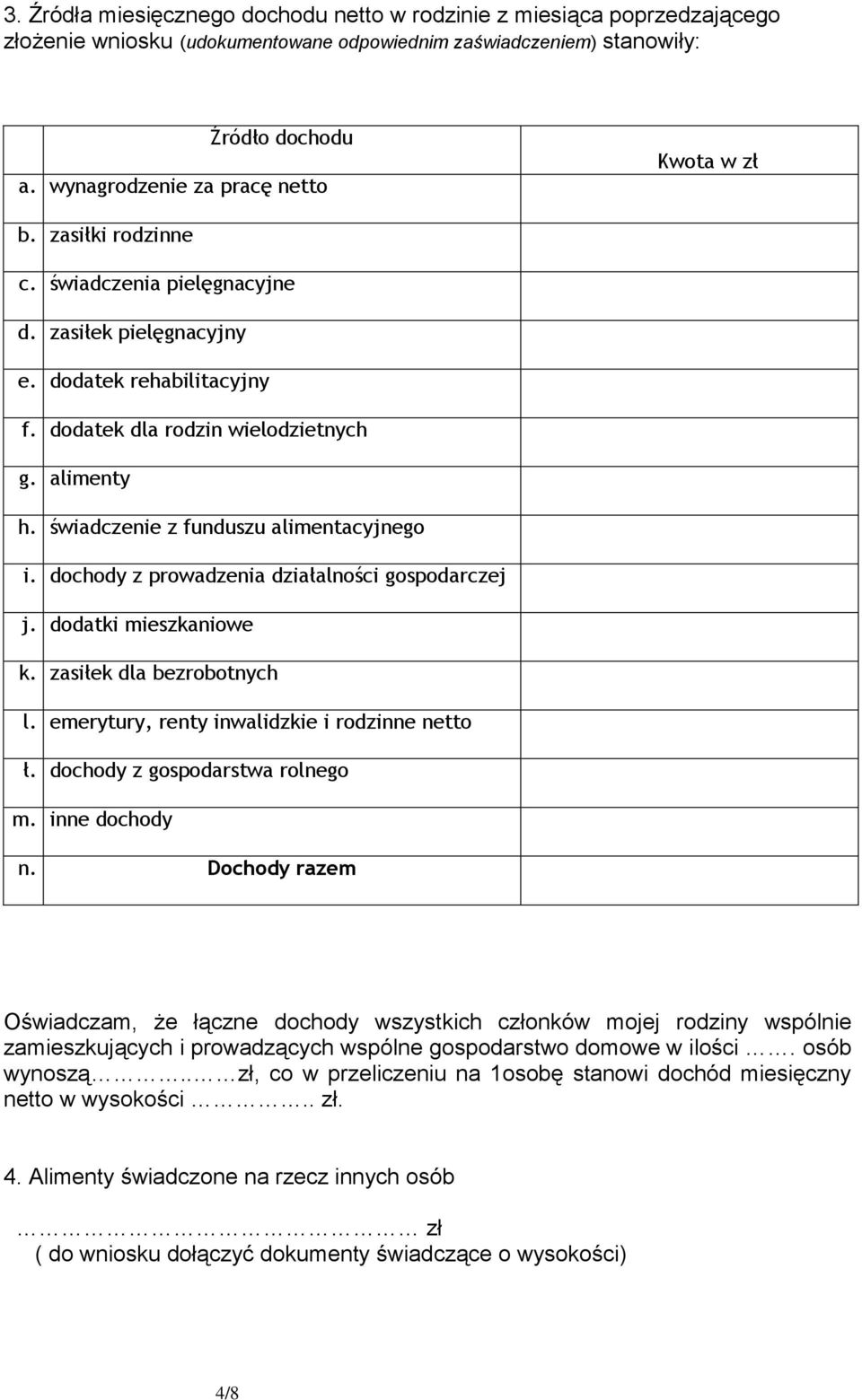 świadczenie z funduszu alimentacyjnego i. dochody z prowadzenia działalności gospodarczej j. dodatki mieszkaniowe k. zasiłek dla bezrobotnych l. emerytury, renty inwalidzkie i rodzinne netto ł.