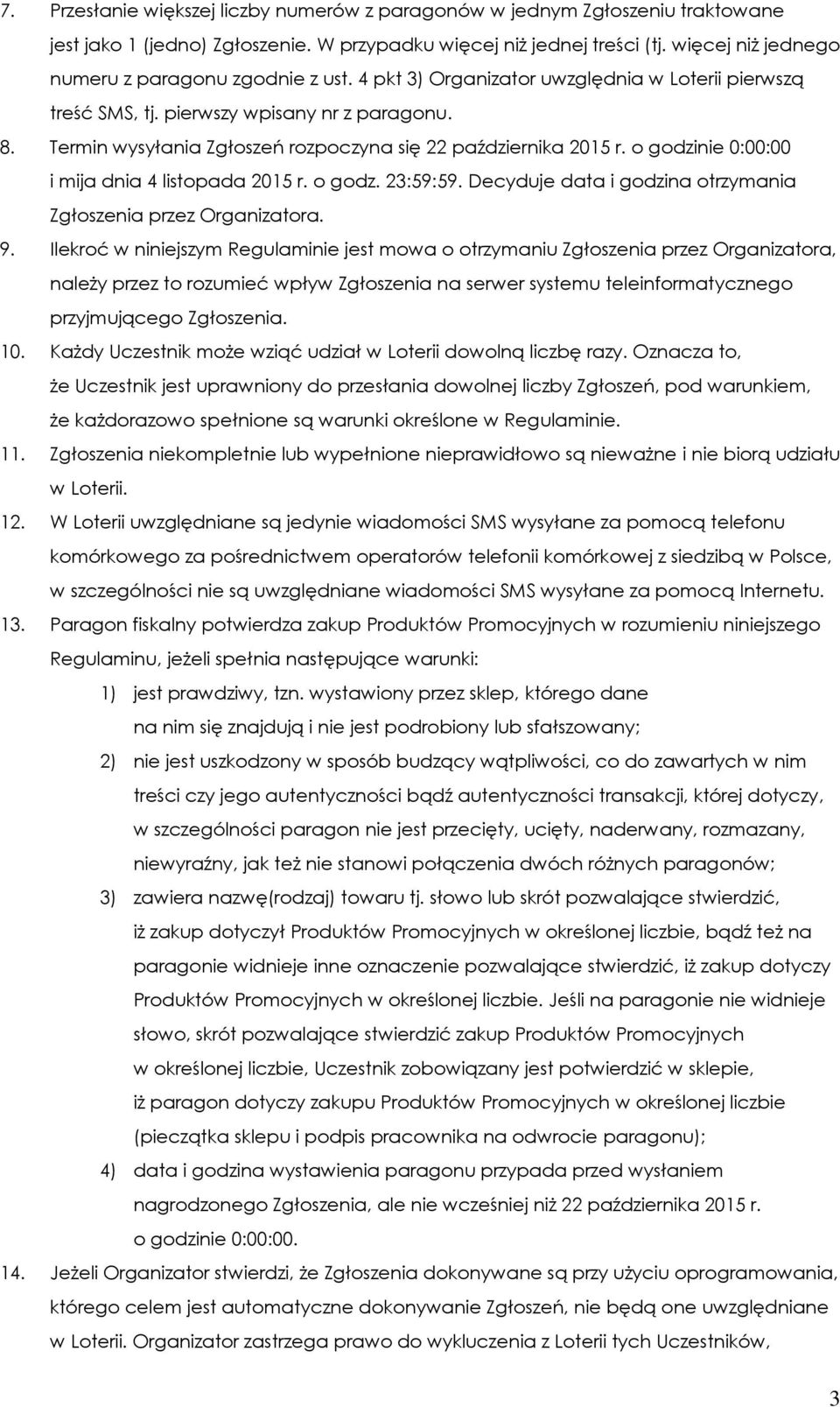 Termin wysyłania Zgłoszeń rozpoczyna się 22 października 2015 r. o godzinie 0:00:00 i mija dnia 4 listopada 2015 r. o godz. 23:59:59. Decyduje data i godzina otrzymania Zgłoszenia przez Organizatora.