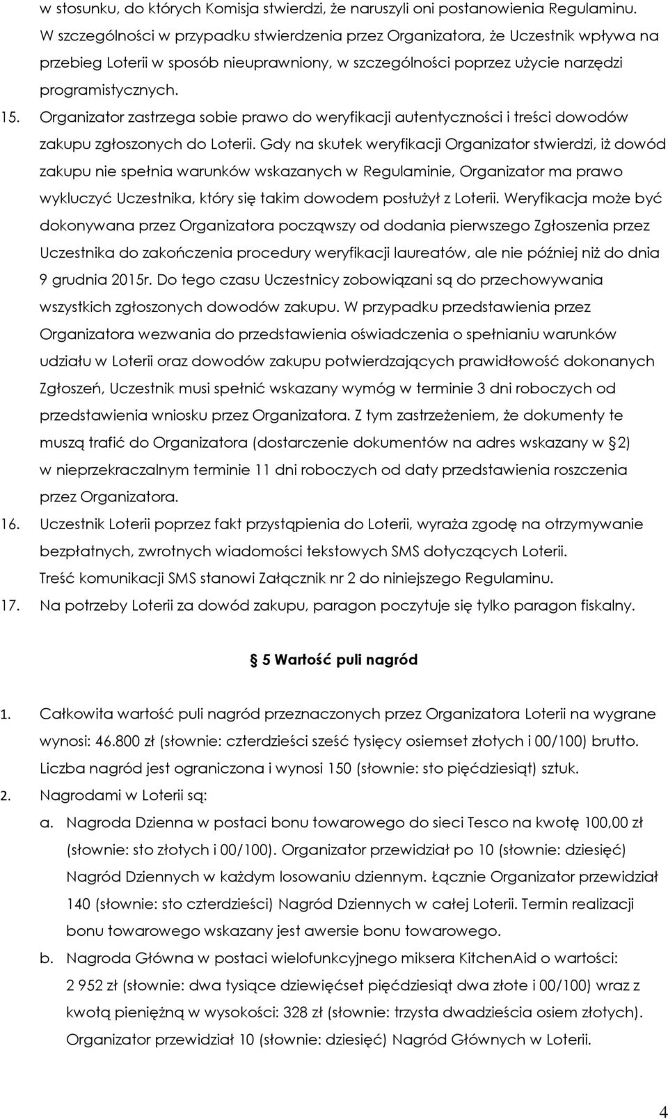 Organizator zastrzega sobie prawo do weryfikacji autentyczności i treści dowodów zakupu zgłoszonych do Loterii.