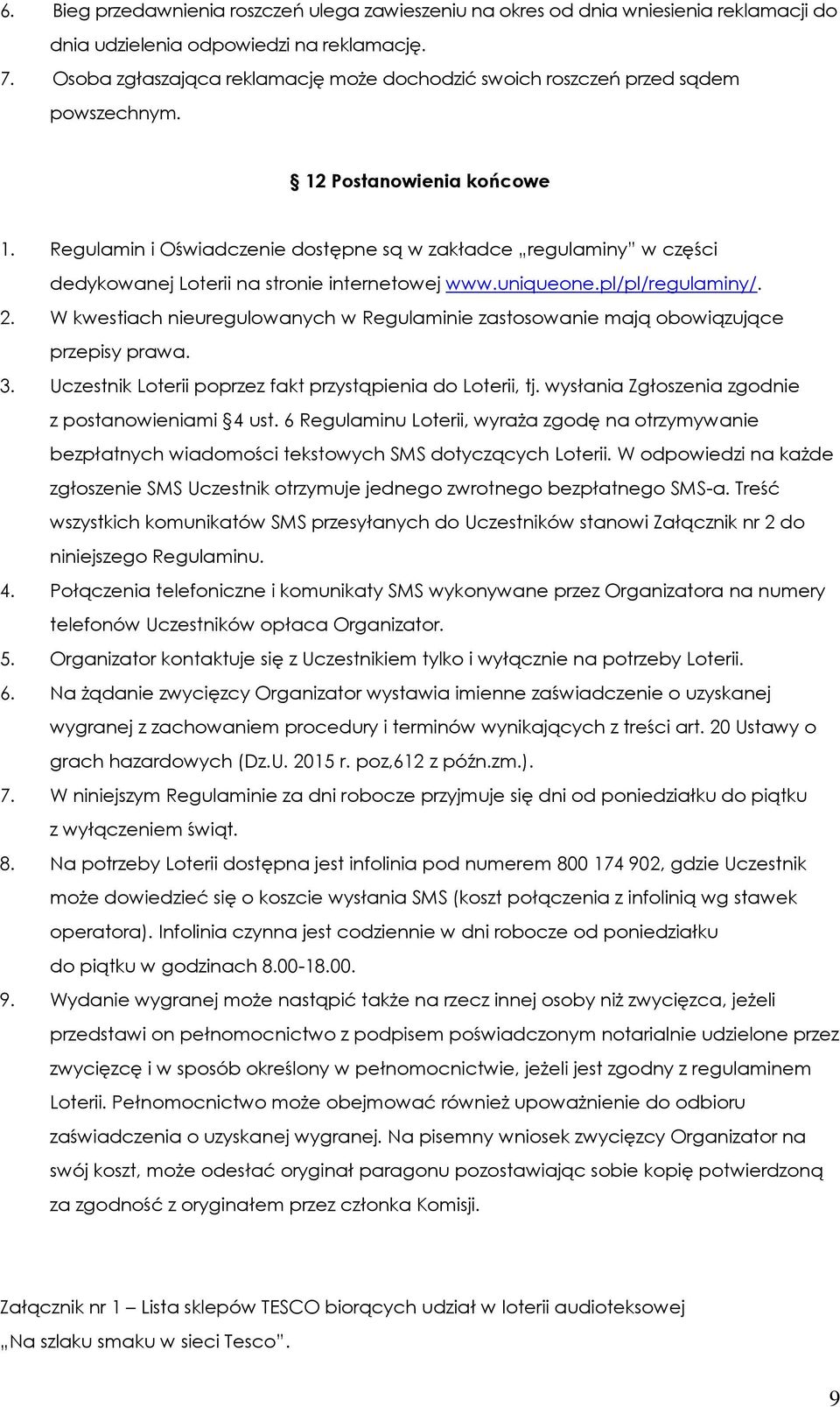 Regulamin i Oświadczenie dostępne są w zakładce regulaminy w części dedykowanej Loterii na stronie internetowej www.uniqueone.pl/pl/regulaminy/. 2.