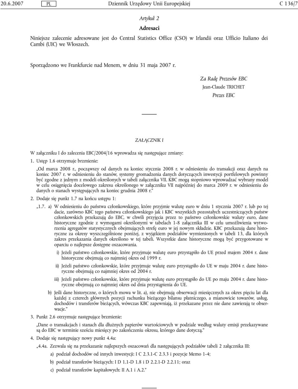 Za Radę Prezesów EBC Jean-Claude TRICHET Prezes EBC ZAŁĄCZNIK I W załączniku I do zalecenia EBC/2004/16 wprowadza się następujące zmiany: 1. Ustęp 1.6 otrzymuje brzmienie: Od marca 2008 r.