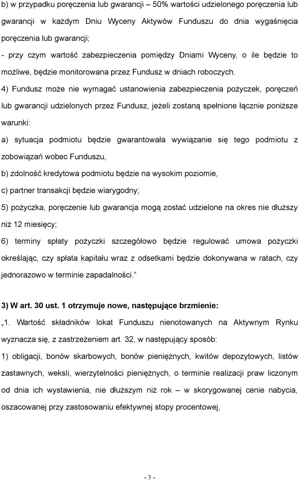 4) Fundusz może nie wymagać ustanowienia zabezpieczenia pożyczek, poręczeń lub gwarancji udzielonych przez Fundusz, jeżeli zostaną spełnione łącznie poniższe warunki: a) sytuacja podmiotu będzie