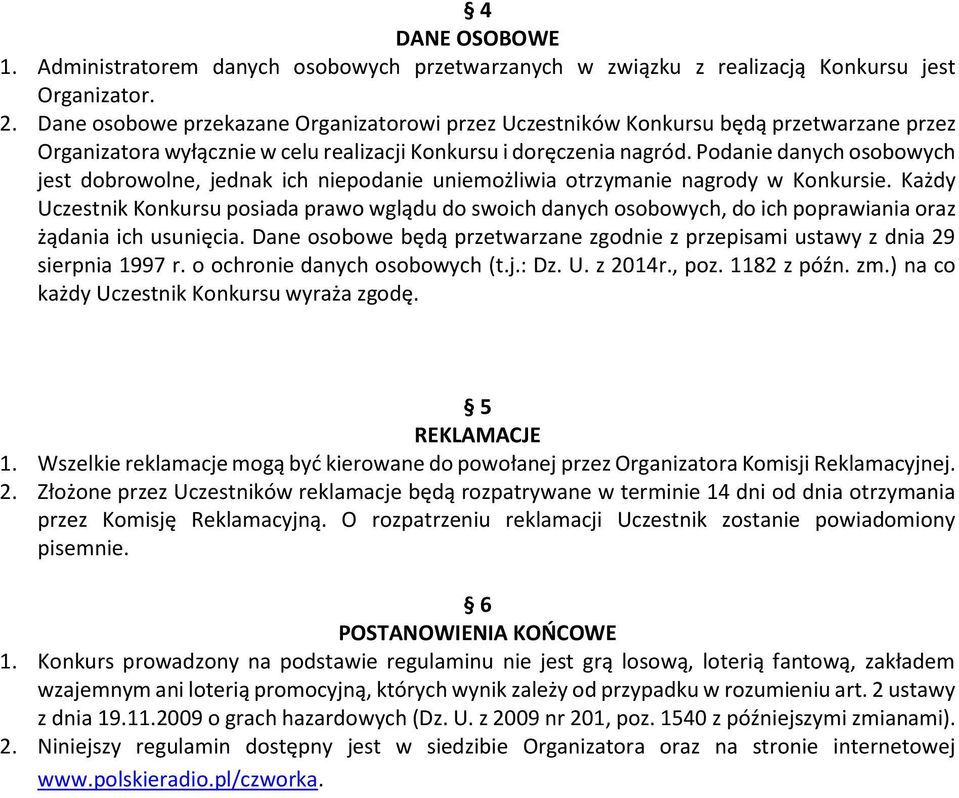 Podanie danych osobowych jest dobrowolne, jednak ich niepodanie uniemożliwia otrzymanie nagrody w Konkursie.