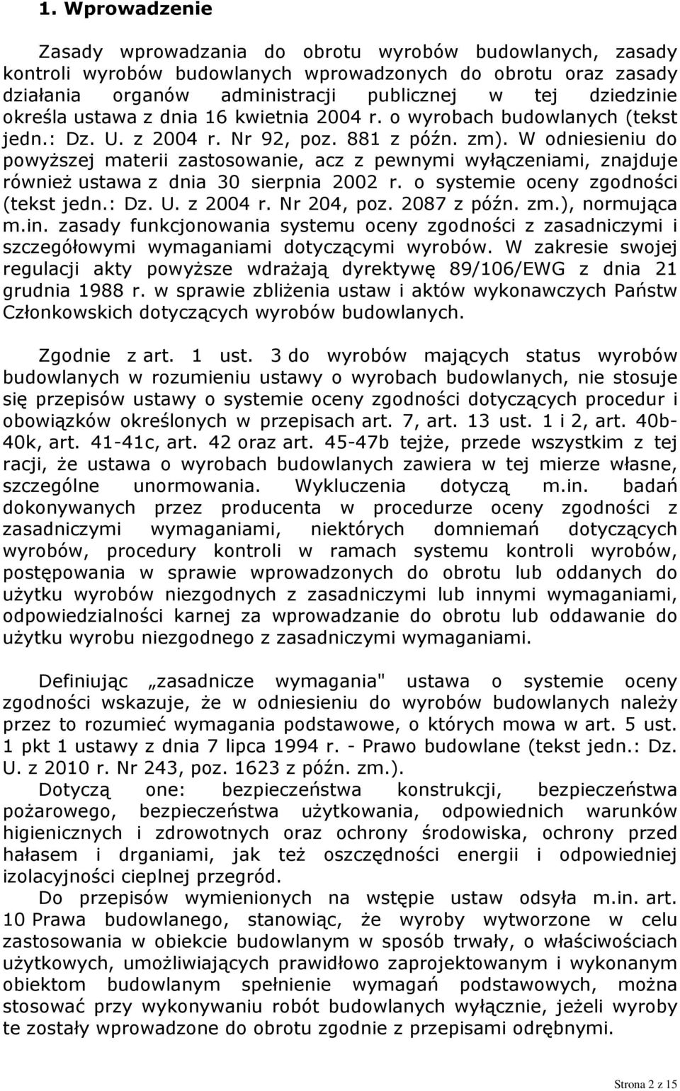 W odniesieniu do powyższej materii zastosowanie, acz z pewnymi wyłączeniami, znajduje również ustawa z dnia 30 sierpnia 2002 r. o systemie oceny zgodności (tekst jedn.: Dz. U. z 2004 r. Nr 204, poz.