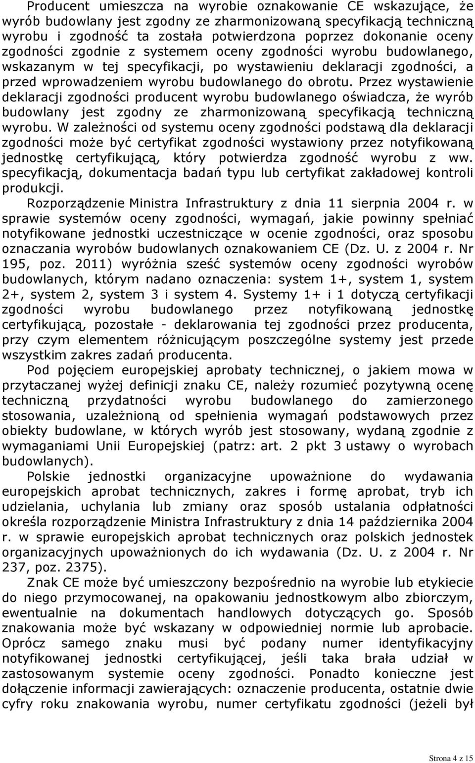 Przez wystawienie deklaracji zgodności producent wyrobu budowlanego oświadcza, że wyrób budowlany jest zgodny ze zharmonizowaną specyfikacją techniczną wyrobu.