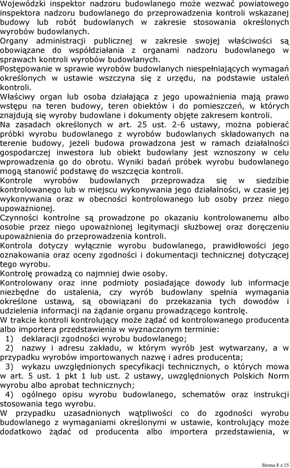 Postępowanie w sprawie wyrobów budowlanych niespełniających wymagań określonych w ustawie wszczyna się z urzędu, na podstawie ustaleń kontroli.