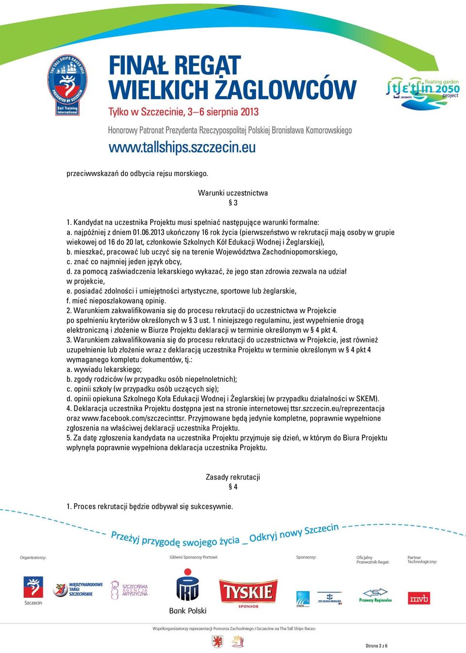 mieszkać, pracować lub uczyć się na terenie Województwa Zachodniopomorskiego, c. znać co najmniej jeden język obcy, d.