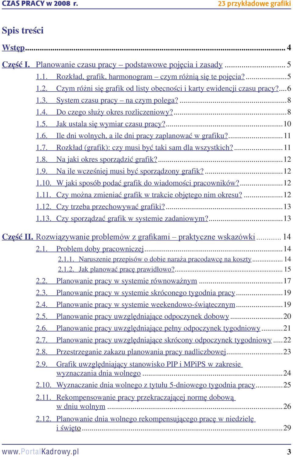 Jak ustala się wymiar czasu pracy?...10 1.6. Ile dni wolnych, a ile dni pracy zaplanować w grafiku?...11 1.7. Rozkład (grafik): czy musi być taki sam dla wszystkich?...11 1.8.