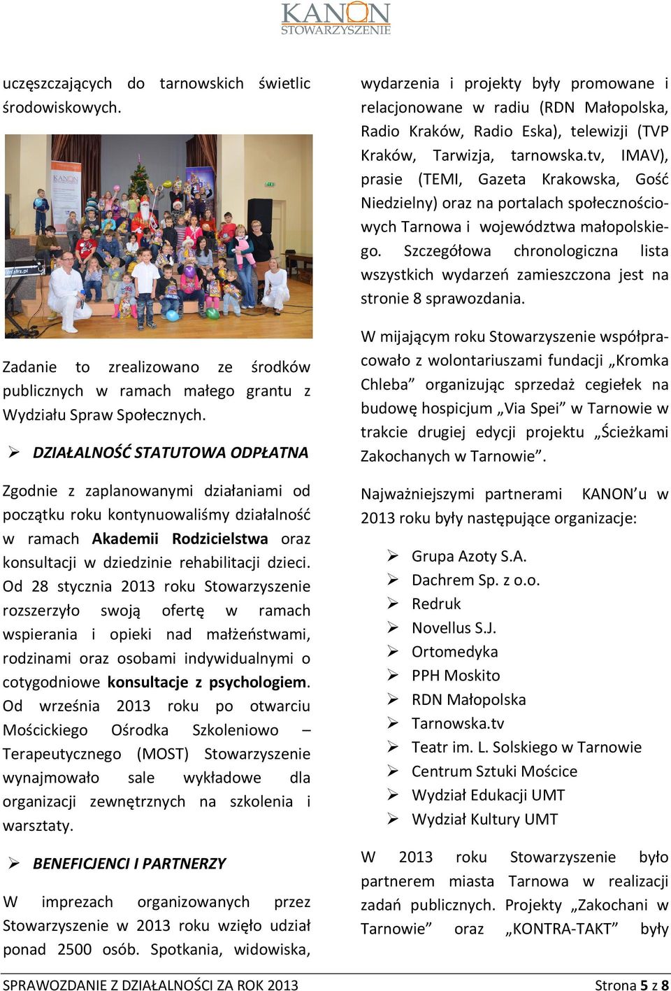 Od 28 stycznia 2013 roku Stowarzyszenie rozszerzyło swoją ofertę w ramach wspierania i opieki nad małżeństwami, rodzinami oraz osobami indywidualnymi o cotygodniowe konsultacje z psychologiem.