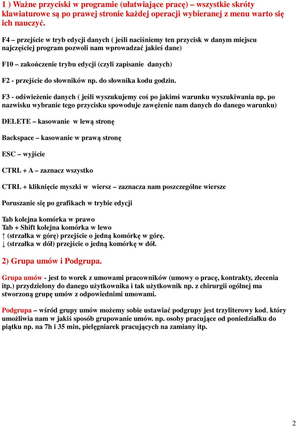 przejście do słowników np. do słownika kodu godzin. F3 - odświeżenie danych ( jeśli wyszukujemy coś po jakimś warunku wyszukiwania np.