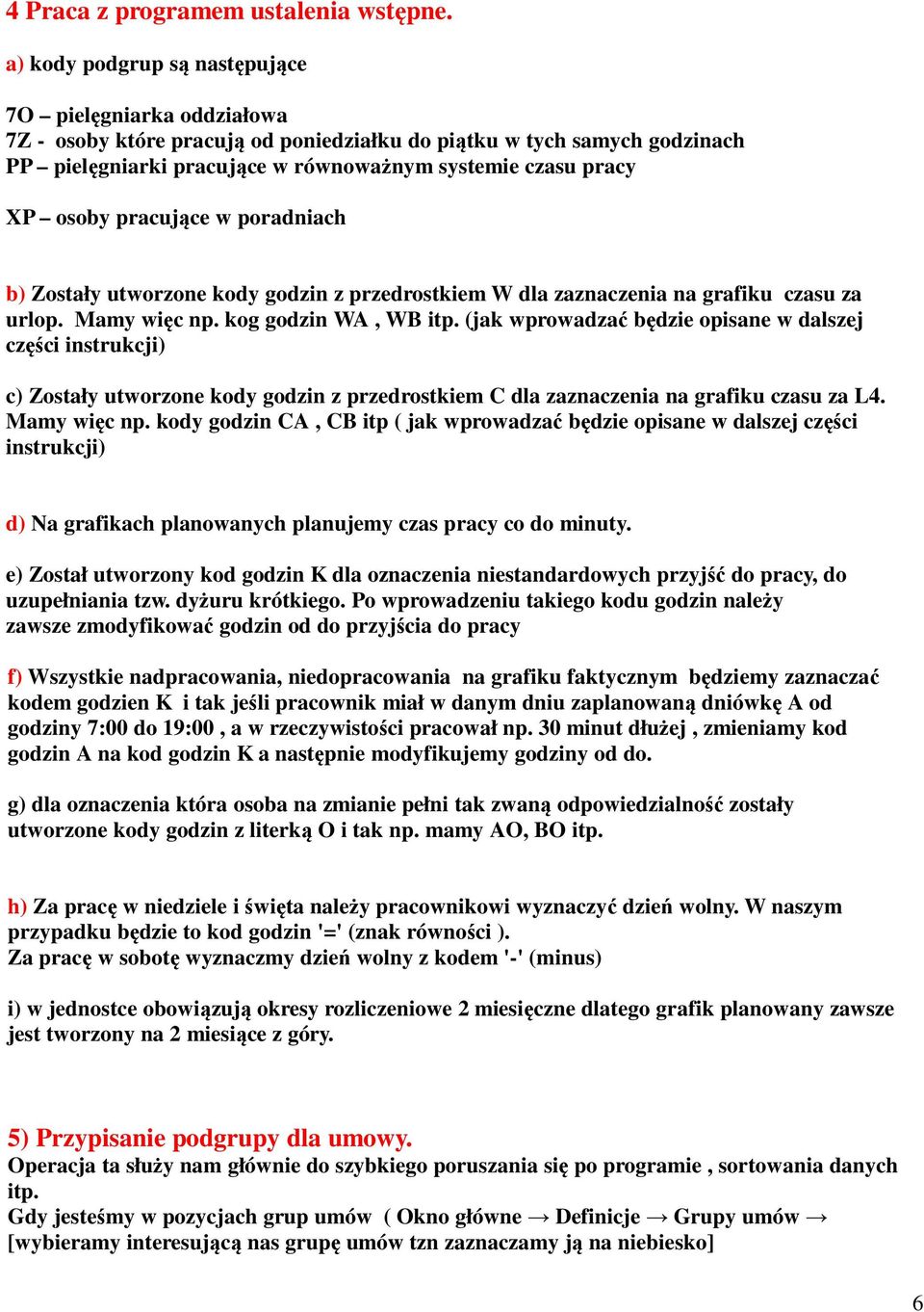 osoby pracujące w poradniach b) Zostały utworzone kody godzin z przedrostkiem W dla zaznaczenia na grafiku czasu za urlop. Mamy więc np. kog godzin WA, WB itp.
