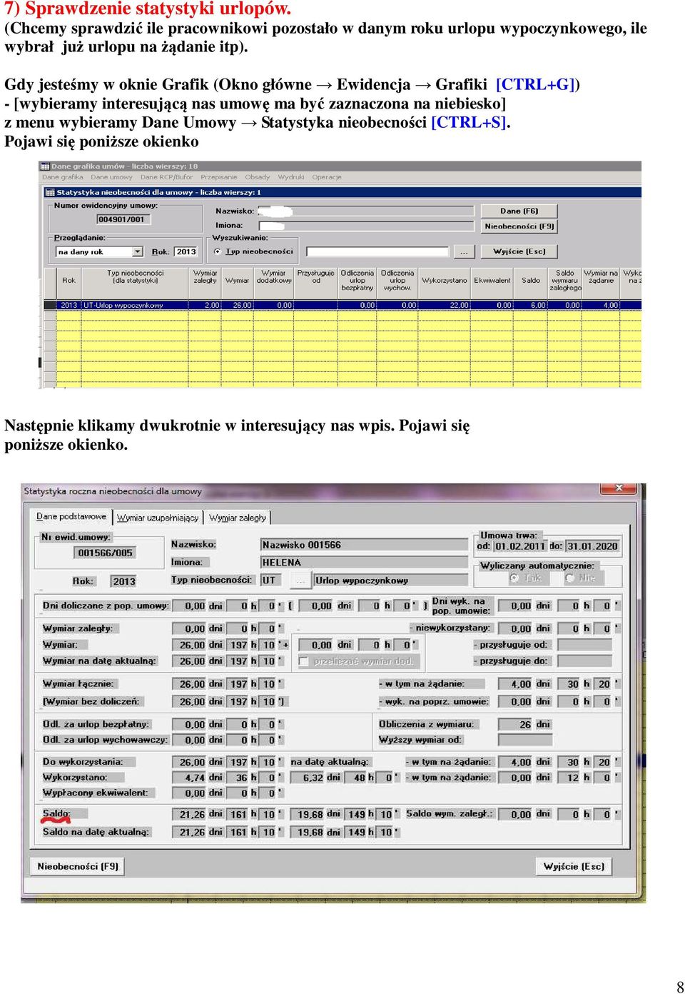 itp). Gdy jesteśmy w oknie Grafik (Okno główne Ewidencja Grafiki [CTRL+G]) - [wybieramy interesującą nas umowę ma