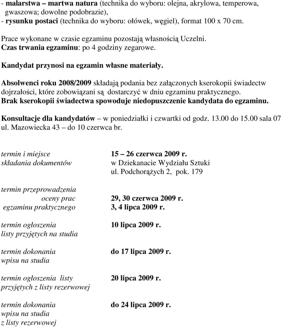 Absolwenci roku 2008/2009 składają podania bez załączonych kserokopii świadectw dojrzałości, które zobowiązani są dostarczyć w dniu egzaminu praktycznego.