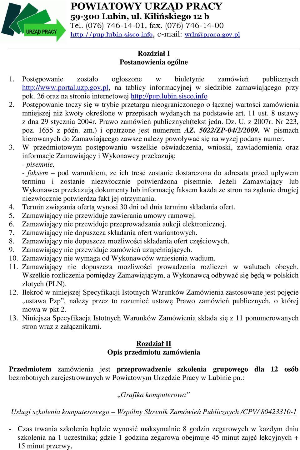 Postępowanie toczy się w trybie przetargu nieograniczonego o łącznej wartości zamówienia mniejszej niŝ kwoty określone w przepisach wydanych na podstawie art. 11 ust. 8 ustawy z dna 29 stycznia 2004r.
