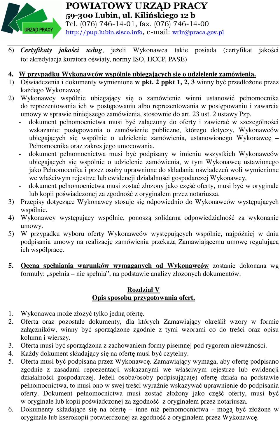 2) Wykonawcy wspólnie ubiegający się o zamówienie winni ustanowić pełnomocnika do reprezentowania ich w postępowaniu albo reprezentowania w postępowaniu i zawarcia umowy w sprawie niniejszego