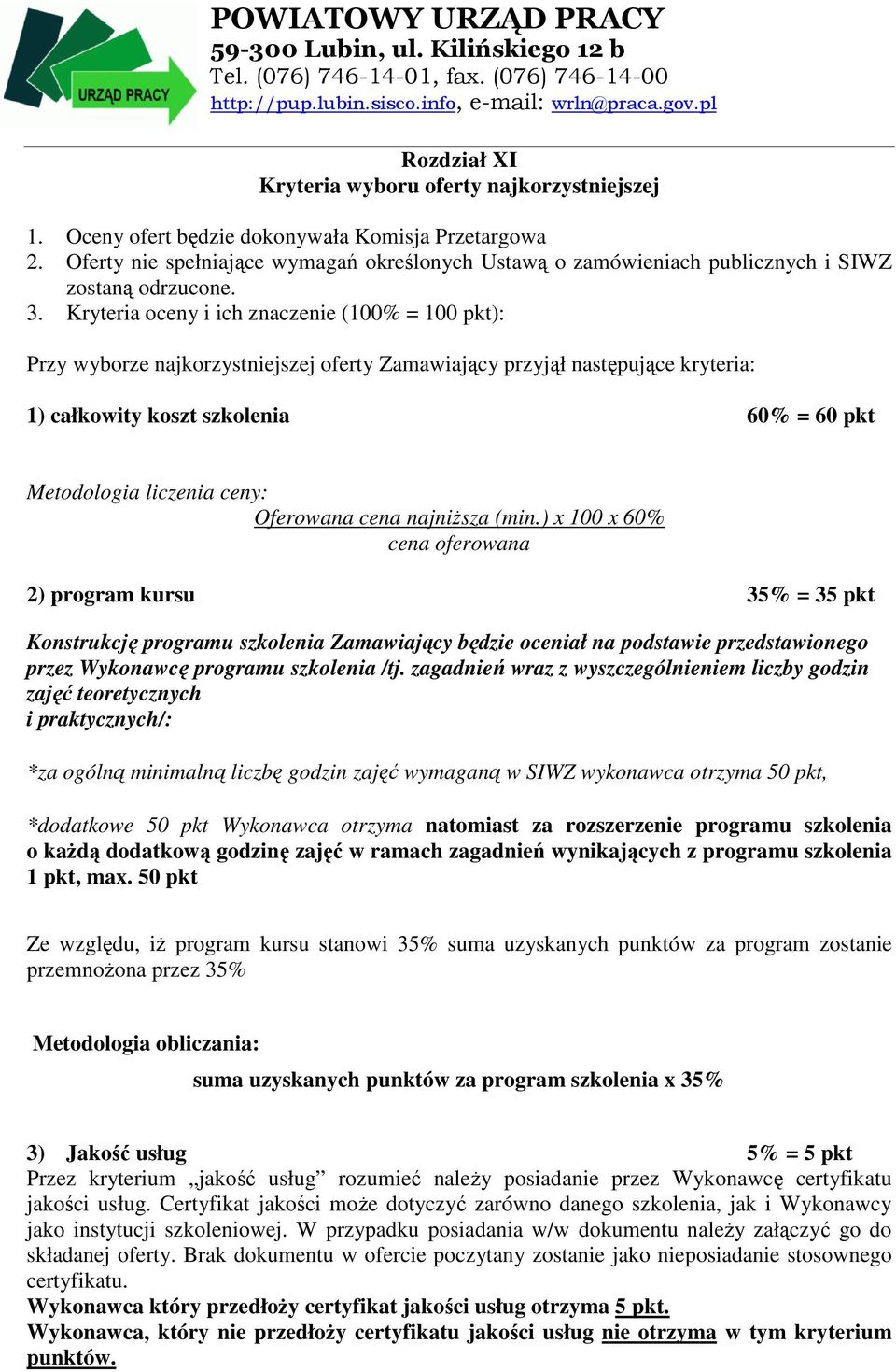 Kryteria oceny i ich znaczenie (100% = 100 pkt): Przy wyborze najkorzystniejszej oferty Zamawiający przyjął następujące kryteria: 1) całkowity koszt szkolenia 60% = 60 pkt Metodologia liczenia ceny:
