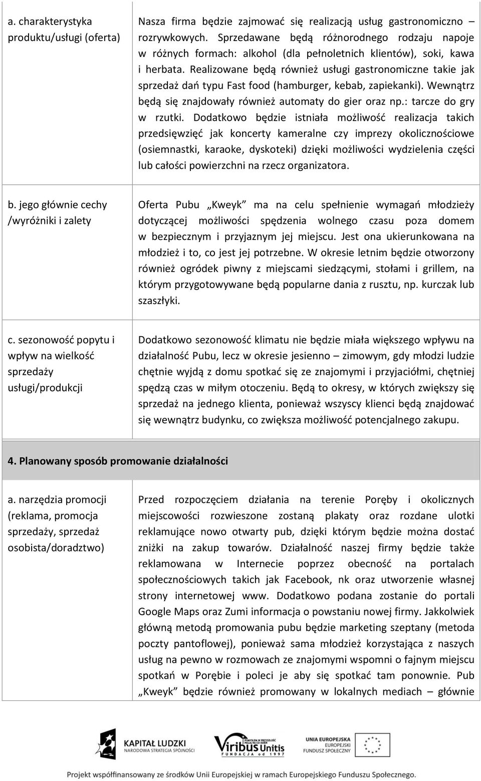 Realizowane będą również usługi gastronomiczne takie jak sprzedaż dań typu Fast food (hamburger, kebab, zapiekanki). Wewnątrz będą się znajdowały również automaty do gier oraz np.