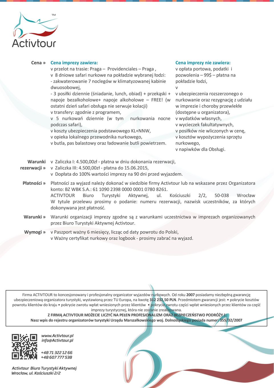 (w ostatni dzień safari obsługa nie serwuje kolacji) v transfery: zgodnie z programem, v 5 nurkowań dziennie (w tym nurkowania nocne podczas safari), v koszty ubezpieczenia podstawowego KL+NNW, v