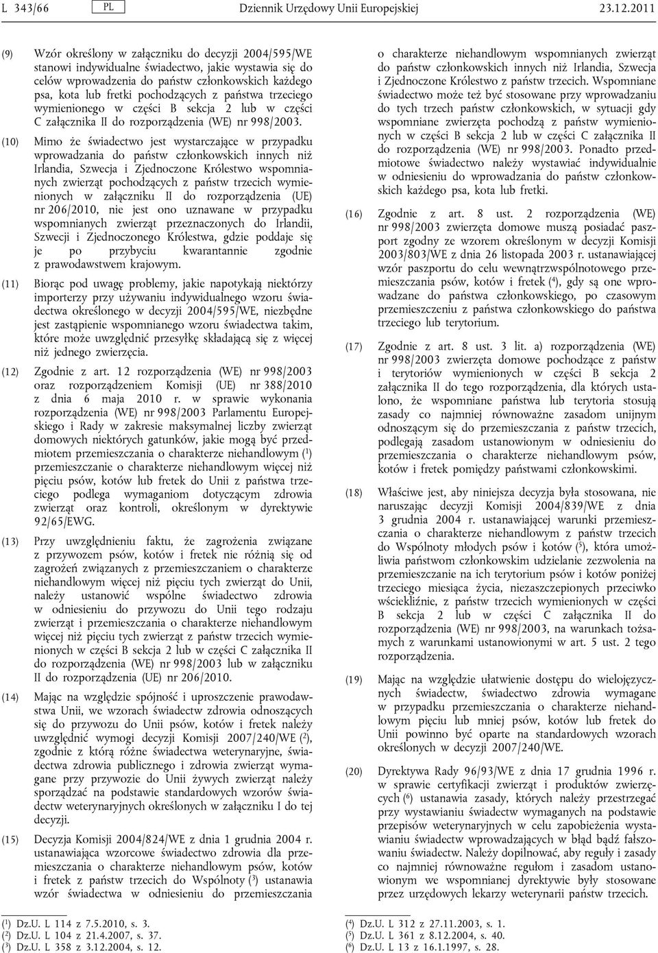 z państwa trzeciego wymienionego w części B sekcja 2 lub w części C załącznika II do rozporządzenia (WE) nr 998/2003.