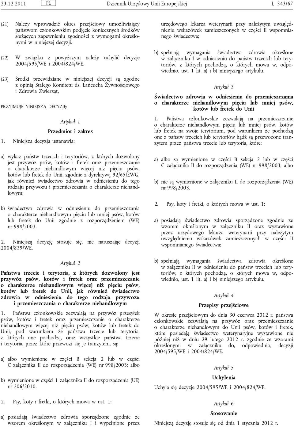 określonymi w niniejszej decyzji. (22) W związku z powyższym należy uchylić decyzje 2004/595/WE i 2004/824/WE. (23) Środki przewidziane w niniejszej decyzji są zgodne z opinią Stałego Komitetu ds.