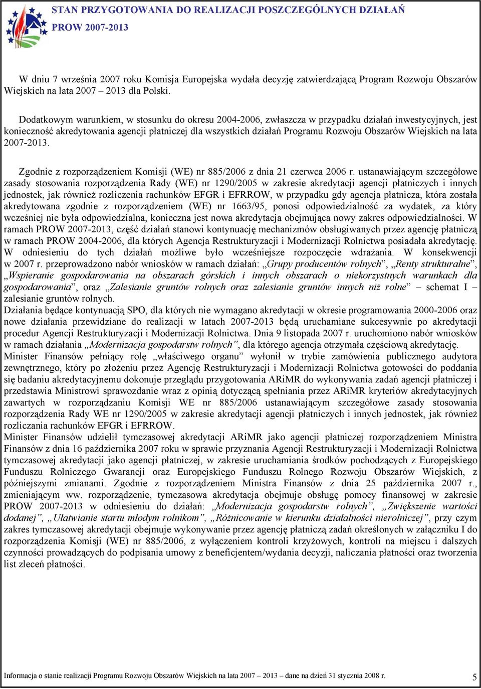 Dodatkowym warunkiem, w stosunku do okresu 24-26, zwłaszcza w przypadku działań inwestycyjnych, jest konieczność akredytowania agencji płatniczej dla wszystkich działań Programu Rozwoju Obszarów