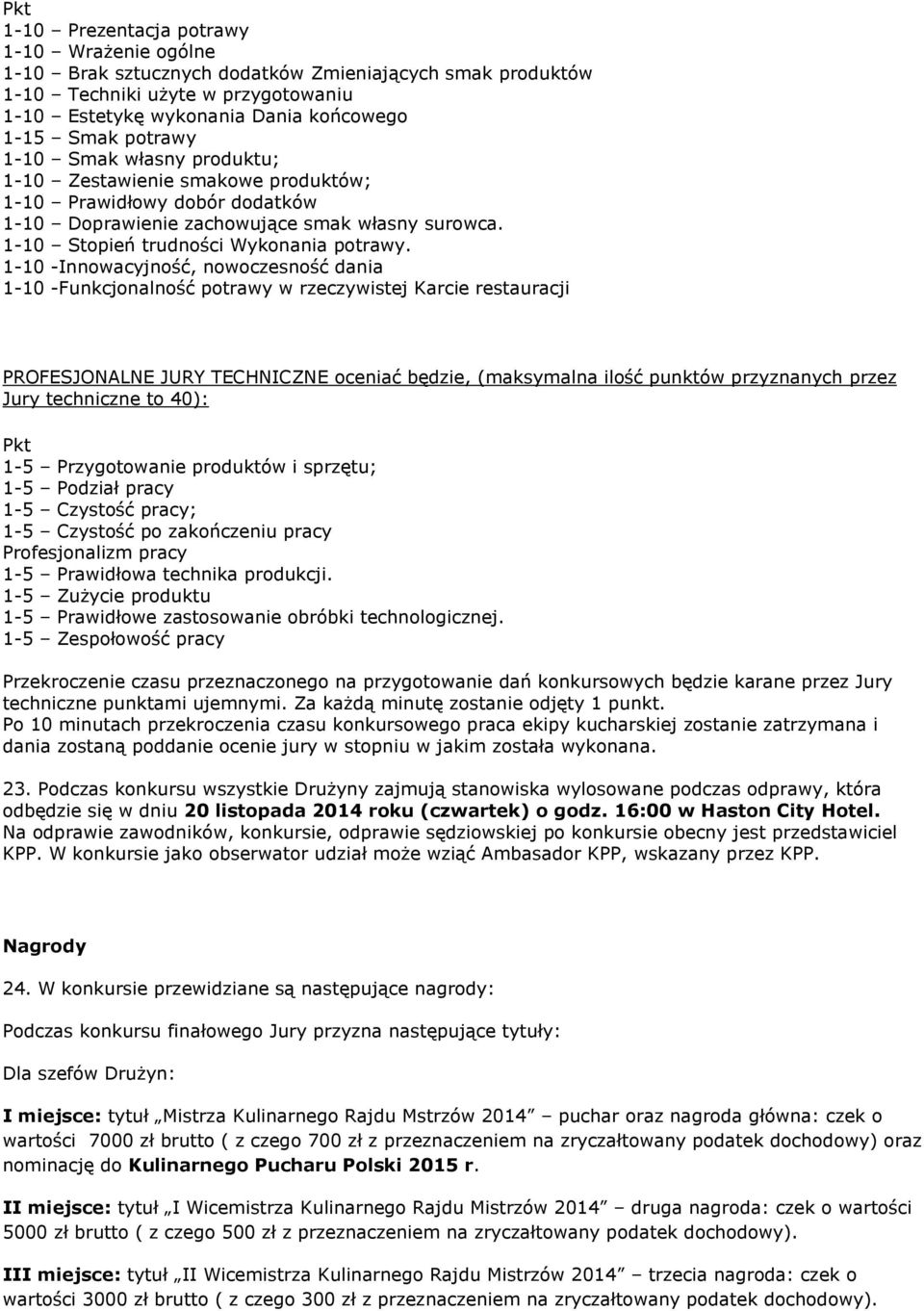 1-10 -Innowacyjność, nowoczesność dania 1-10 -Funkcjonalność potrawy w rzeczywistej Karcie restauracji PROFESJONALNE JURY TECHNICZNE oceniać będzie, (maksymalna ilość punktów przyznanych przez Jury