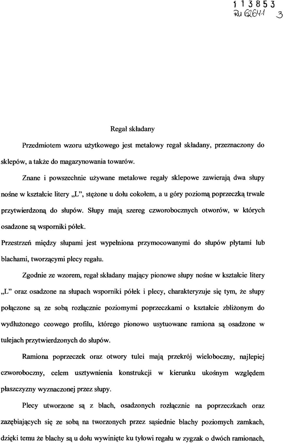 Słupy mają szereg czworobocznych otworów, w których osadzone są wsporniki półek. Przestrzeń między słupami jest wypełniona przymocowanymi do słupów płytami lub blachami, tworzącymi plecy regału.