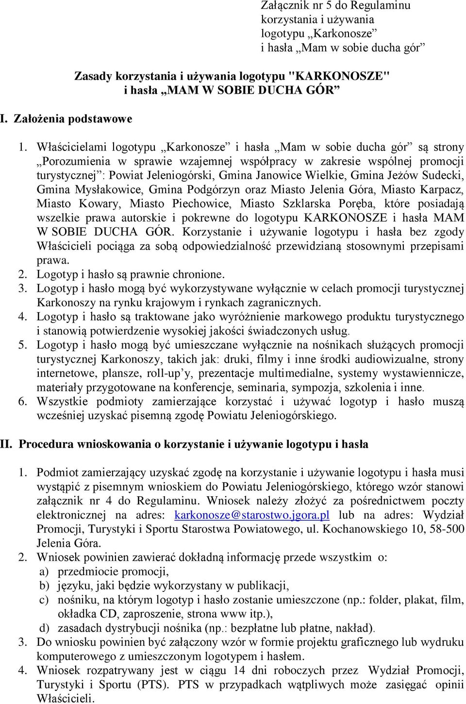 Właścicielami logotypu Karkonosze i hasła Mam w sobie ducha gór są strony Porozumienia w sprawie wzajemnej współpracy w zakresie wspólnej promocji turystycznej : Powiat Jeleniogórski, Gmina Janowice