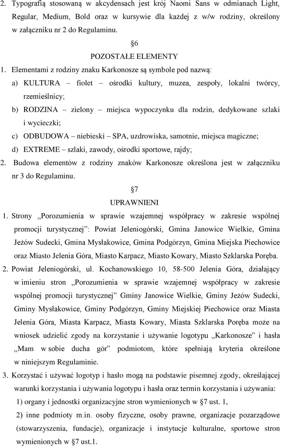 Elementami z rodziny znaku Karkonosze są symbole pod nazwą: a) KULTURA fiolet ośrodki kultury, muzea, zespoły, lokalni twórcy, rzemieślnicy; b) RODZINA zielony miejsca wypoczynku dla rodzin,