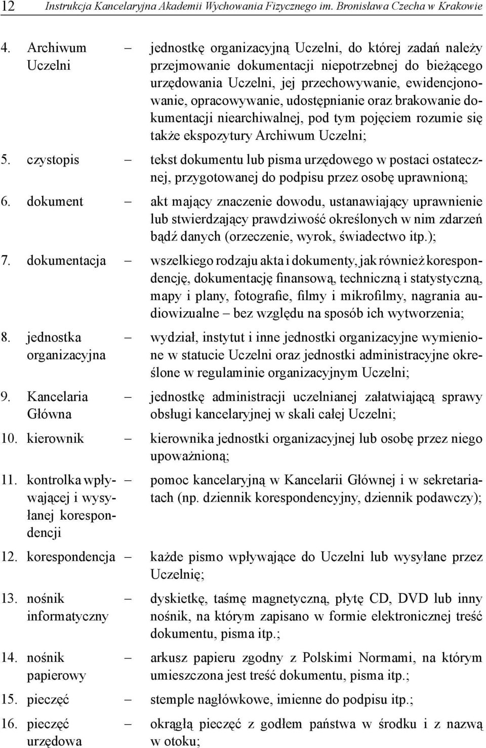 udostępnianie oraz brakowanie dokumentacji niearchiwalnej, pod tym pojęciem rozumie się także ekspozytury Archiwum Uczelni; 5.